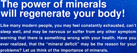 The power of minerals will regenerate your body!