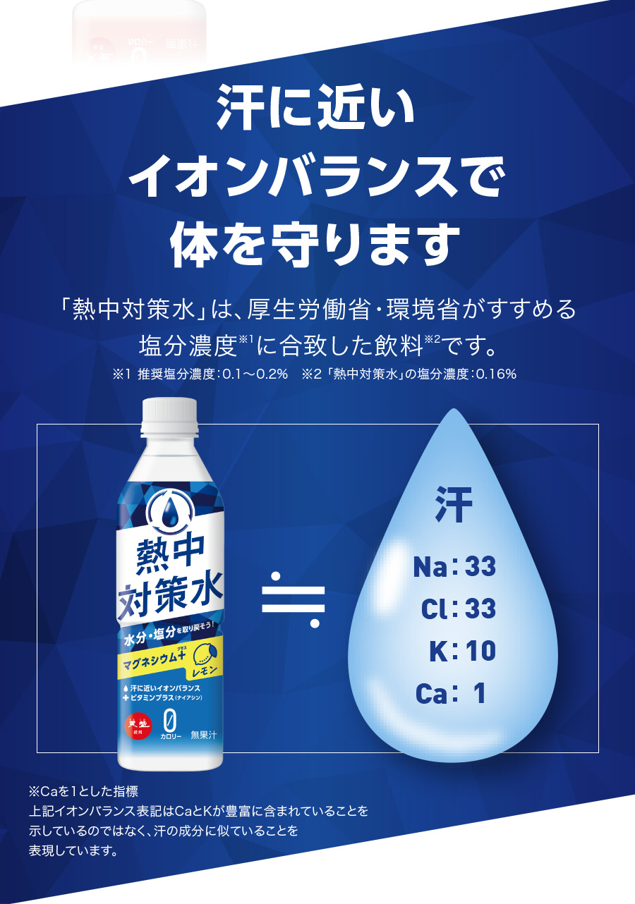汗に近いイオンバランス。「熱中対策水」は、厚生労働省・環境省がすすめる塩分濃度に合致した飲料です。