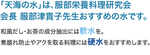 「天海の水」は、服部栄養料理研究会会長 服部津貴子先生おすすめの水です。